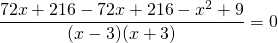 \[ \frac<<72x + 216 - 72x + 216 - x^2 + 9></noscript>><<(x - 3)(x + 3)>> = 0 \]» width=»278″ height=»43″/></p> <p><img src=