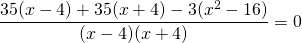 \[ \frac<<35(x - 4) + 35(x + 4) - 3(x^2 - 16)></noscript>><<(x - 4)(x + 4)>> = 0 \]» width=»302″ height=»43″/></p><p><img src=