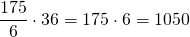 \[ \frac{{175}}{6} \cdot 36 = 175 \cdot 6 = 1050 \]