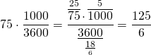 \[ 75 \cdot \frac{{1000}}{{3600}} = \frac{{\mathop {\overline {75} }\limits^{25} \cdot \mathop {\overline {1000} }\limits^5 }}{{\mathop {\underline {3600} }\limits_{\mathop {\underline {18} }\limits_6 } }} = \frac{{125}}{6} \]