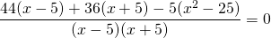 \[ \frac<<44(x - 5) + 36(x + 5) - 5(x^2 - 25)></noscript>><<(x - 5)(x + 5)>> = 0 \]» width=»302″ height=»43″/></p> <p><img src=