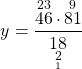 \[ y = \frac{{\mathop {46}\limits^{23} \cdot \mathop {81}\limits^9 }}{{\mathop {18}\limits_{\mathop 2\limits_1 } }} \]