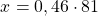 \[ x = 0,46 \cdot 81 \]