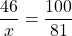 \[ \frac{{46}}{x} = \frac{{100}}{{81}} \]